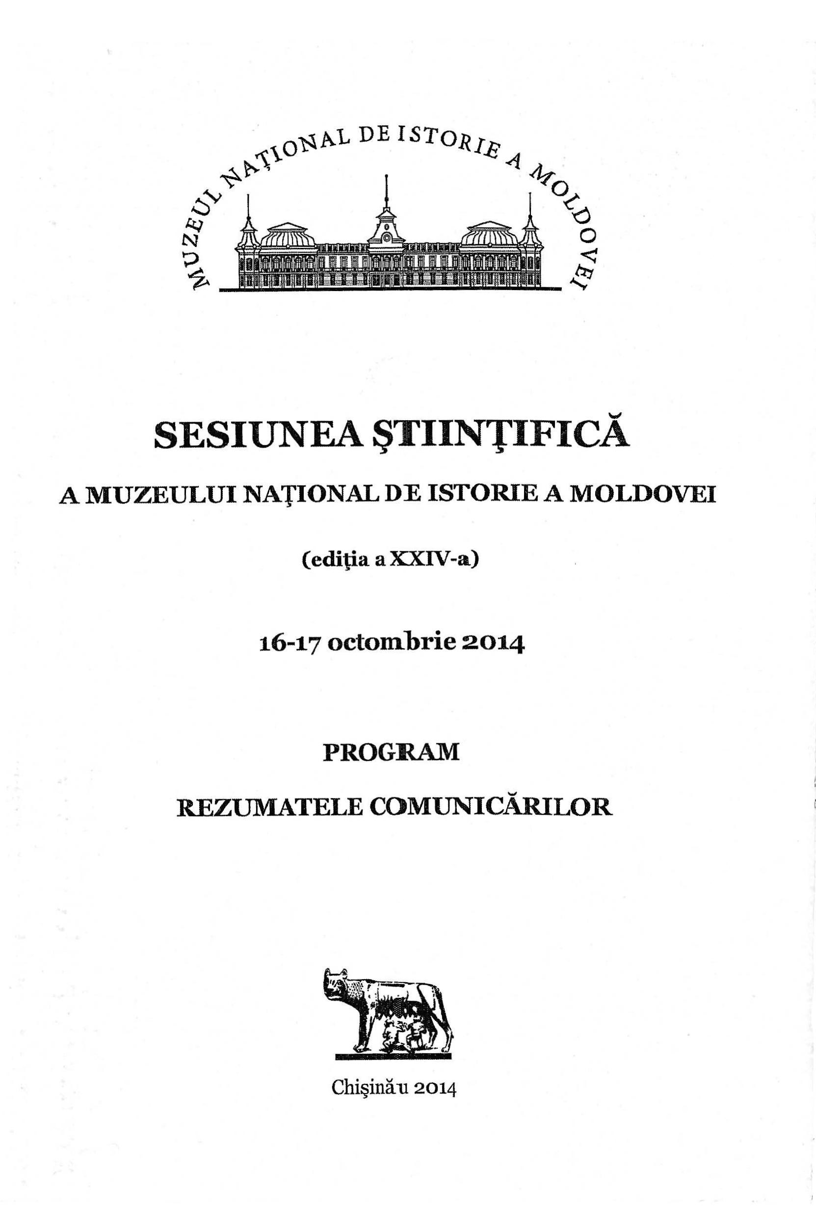 Sesiunea științifică a Muzeului Național de Istorie a Moldovei: (ed. a 24-a), 16-17 oct. 2014: Program. Rezumatele comunicărilor