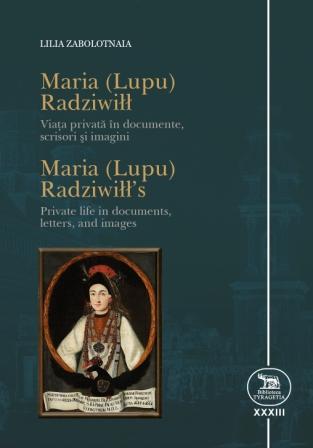 Maria (Lupu) Radziwiłł. Viaţa privată în documente, scrisori şi imagini 