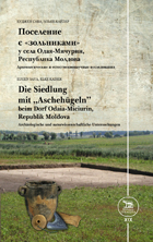 Поселение с «зольниками» у села Одая-Мичурин, Республика Молдова: (археологические и естественнонаучные исследования) / Die Siedlung mit „Aschehügeln” beim Dorf Odaia-Miciurin, Republik Moldova. Archäologische und naturwissenschaftliche Untersuchungen