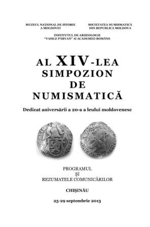 Al XIV-lea simpozion de numismatică. Dedicat aniversării a 20-a a leului moldovenesc : Progr. şi rez. comunic., Chişinău, 25-29 sept. 2013 